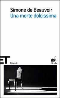 Una morte dolcissima - Simone de Beauvoir - Libro Einaudi 2007, Einaudi tascabili. Scrittori | Libraccio.it