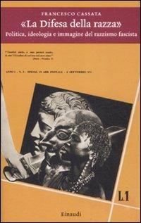«La difesa della razza». Politica, ideologia e immagine del razzismo fascista - Francesco Cassata - Libro Einaudi 2008, Einaudi. Storia | Libraccio.it