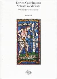 Vetrate medievali. Officine tecniche maestri - Enrico Castelnuovo - Libro Einaudi 2007, Saggi | Libraccio.it