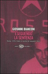 Eseguendo la sentenza. Roma, 1978. Dietro le quinte del sequestro Moro - Giovanni Bianconi - Libro Einaudi 2008, Einaudi. Stile libero big | Libraccio.it