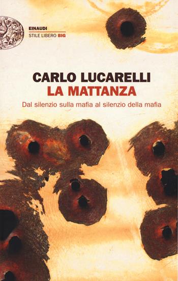 La mattanza. Dal silenzio sulla mafia al silenzio della mafia - Carlo Lucarelli - Libro Einaudi 2017, Einaudi. Stile libero | Libraccio.it