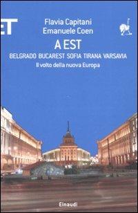 A Est. Belgrado, Bucarest, Sofia, Tirana, Varsavia. Il volto della nuova Europa - Flavia Capitani, Emanuele Coen - Libro Einaudi 2008, ET Geografie | Libraccio.it