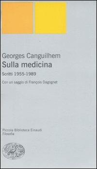 Sulla medicina. Scritti 1955-1989 - Georges Canguilhem - Libro Einaudi 2007, Piccola biblioteca Einaudi. Nuova serie | Libraccio.it