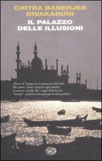 Il palazzo delle illusioni - Chitra Banerjee Divakaruni - Libro Einaudi 2008, I coralli | Libraccio.it