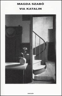 Via Katalin - Magda Szabò - Libro Einaudi 2008, Supercoralli | Libraccio.it