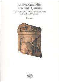 Cercando Quirino. Traversata sulle onde elettromagnetiche nel suolo del Quirinale - Andrea Carandini - Libro Einaudi 2007, Saggi | Libraccio.it