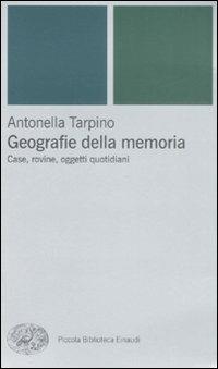 Geografie della memoria. Case, rovine, oggetti quotidiani - Antonella Tarpino - Libro Einaudi 2008, Piccola biblioteca Einaudi. Nuova serie | Libraccio.it