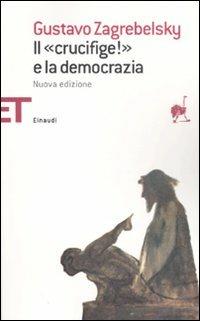 Il «Crucifige!» e la democrazia - Gustavo Zagrebelsky - Libro Einaudi 2007, Einaudi tascabili. Saggi | Libraccio.it