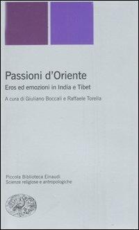 Passioni d'Oriente. Eros ed emozioni in India e Tibet  - Libro Einaudi 2007, Piccola biblioteca Einaudi. Nuova serie | Libraccio.it