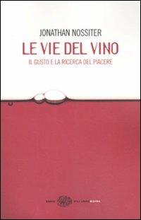 Le vie del vino. Il gusto e la ricerca del piacere - Jonathan Nossiter, Laure Gasparotto - Libro Einaudi 2010, Einaudi. Stile libero extra | Libraccio.it