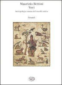 Voci. Antropologia sonora del mondo antico - Maurizio Bettini - Libro Einaudi 2008, Saggi | Libraccio.it