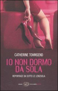 Io non dormo da sola. Reportage da sotto le lenzuola - Catherine Townsend - Libro Einaudi 2008, Einaudi. Stile libero extra | Libraccio.it