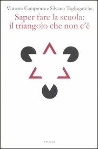 Saper fare la scuola: il triangolo che non c'è - Vittorio Campione, Silvano Tagliagambe - Libro Einaudi 2008 | Libraccio.it