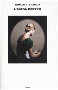 L' altra Eszter - Magda Szabò - Libro Einaudi 2009, Supercoralli | Libraccio.it
