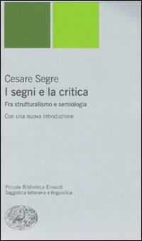 I segni e la critica. Fra strutturalismo e semiologia - Cesare Segre - Libro Einaudi 2008, Piccola biblioteca Einaudi. Nuova serie | Libraccio.it