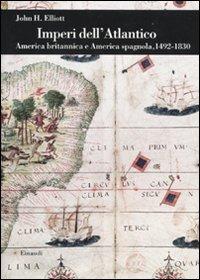 Imperi dell'Atlantico. America britannica e America spagnola, 1492-1830 - John H. Elliott - Libro Einaudi 2010, Biblioteca di cultura storica | Libraccio.it