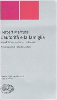 L' autorità e la famiglia. Introduzione storica al problema - Herbert Marcuse - Libro Einaudi 2008, Piccola biblioteca Einaudi. Nuova serie | Libraccio.it