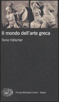 Il mondo dell'arte greca. Ediz. illustrata - Tonio Hölscher - Libro Einaudi 2008, Piccola biblioteca Einaudi. Mappe | Libraccio.it