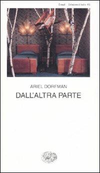 Dall'altra parte - Ariel Dorfman - Libro Einaudi 2008, Collezione di teatro | Libraccio.it