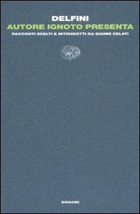 Autore ignoto presenta. Racconti scelti e introdotti da Gianni Celati - Antonio Delfini - Libro Einaudi 2008, Letture Einaudi | Libraccio.it