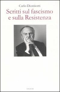 Scritti sul fascismo e sulla Resistenza - Carlo Dionisotti - Libro Einaudi 2008 | Libraccio.it