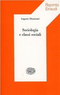 Sociologia e classi sociali - Augusto Illuminati - Libro Einaudi 1997, Reprints Einaudi | Libraccio.it