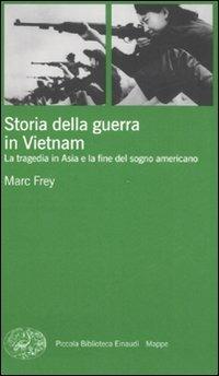 Storia della guerra in Vietnam. La tragedia in Asia e la fine del sogno americano - Marc Frey - Libro Einaudi 2008, Piccola biblioteca Einaudi. Mappe | Libraccio.it