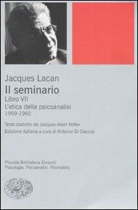 Il seminario. Libro VII. L'etica della psicoanalisi (1959-1960) - Jacques Lacan - Libro Einaudi 2008, Piccola biblioteca Einaudi. Nuova serie | Libraccio.it