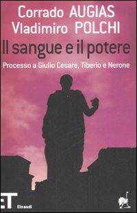 Il sangue e il potere. Processo a Giulio Cesare, Tiberio, Nerone - Corrado Augias, Vladimiro Polchi - Libro Einaudi 2008, Einaudi tascabili. Pop | Libraccio.it