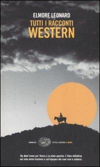 Tutti i racconti western - Elmore Leonard - Libro Einaudi 2008, Einaudi. Stile libero. Noir | Libraccio.it