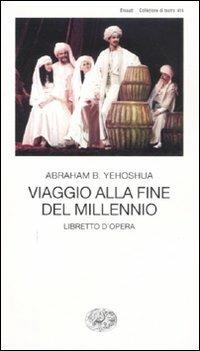 Viaggio alla fine del millennio. Libretto d'opera - Abraham B. Yehoshua - Libro Einaudi 2008, Collezione di teatro | Libraccio.it