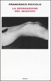 La separazione del maschio - Francesco Piccolo - Libro Einaudi 2008, Supercoralli | Libraccio.it