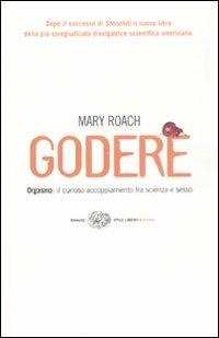 Godere. Orgasmo: il curioso accoppiamento tra scienza e sesso - Mary Roach - Libro Einaudi 2008, Einaudi. Stile libero extra | Libraccio.it