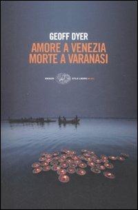 Amore a Venezia, morte a Varanasi - Geoff Dyer - Libro Einaudi 2009, Einaudi. Stile libero big | Libraccio.it