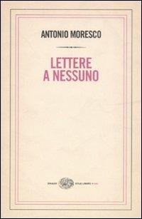 Lettere a nessuno - Antonio Moresco - Libro Einaudi 2008, Einaudi. Stile libero big | Libraccio.it