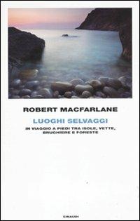 Luoghi selvaggi. In viaggio a piedi tra isole, vette, brughiere e foreste - Robert Macfarlane - Libro Einaudi 2011, Frontiere Einaudi | Libraccio.it