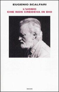 L'uomo che non credeva in Dio - Eugenio Scalfari - Libro Einaudi 2008, Supercoralli | Libraccio.it