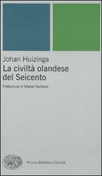 La civiltà olandese del Seicento - Johan Huizinga - Libro Einaudi 2008, Piccola biblioteca Einaudi. Nuova serie | Libraccio.it