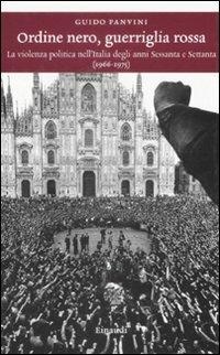 Ordine nero, guerriglia rossa. La violenza politica nell'Italia degli anni Sessanta e Settanta (1966-1975) - Guido Panvini - Libro Einaudi 2009, Einaudi. Storia | Libraccio.it