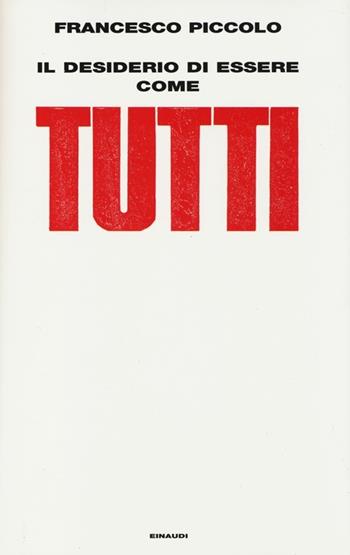 Il desiderio di essere come tutti - Francesco Piccolo - Libro Einaudi 2013, Supercoralli | Libraccio.it