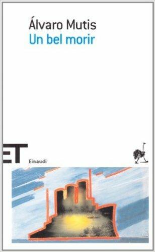 Un bel morir - Álvaro Mutis - Libro Einaudi 2008, Einaudi tascabili. Scrittori | Libraccio.it