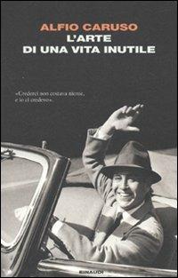 L' arte di una vita inutile - Alfio Caruso - Libro Einaudi 2010, I coralli | Libraccio.it
