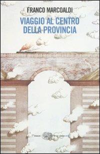 Viaggio al centro della provincia - Franco Marcoaldi - Libro Einaudi 2009, Einaudi. Stile libero big | Libraccio.it