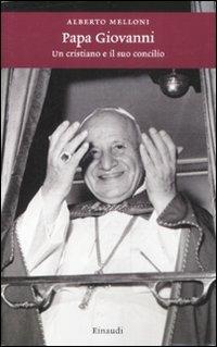 Papa Giovanni. Un cristiano e il suo concilio - Alberto Melloni - Libro Einaudi 2009, Einaudi. Storia | Libraccio.it