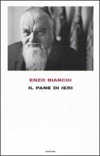 Il pane di ieri - Enzo Bianchi - Libro Einaudi 2008 | Libraccio.it
