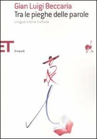 Tra le pieghe delle parole. Lingua storia cultura - Gian Luigi Beccaria - Libro Einaudi 2008, Einaudi tascabili. Saggi | Libraccio.it