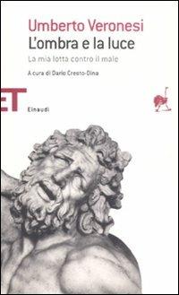 L' ombra e la luce. La mia lotta contro il male - Umberto Veronesi - Libro Einaudi 2008, Einaudi tascabili. Saggi | Libraccio.it