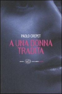 A una donna tradita - Paolo Crepet - Libro Einaudi 2008, Einaudi. Stile libero extra | Libraccio.it