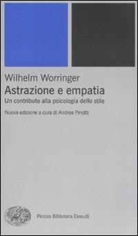 Astrazione e empatia. Un contributo alla psicologia dello stile - Wilhelm Worringer - Libro Einaudi 2008, Piccola biblioteca Einaudi. Nuova serie | Libraccio.it