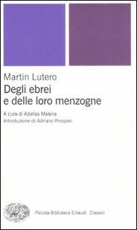 Degli ebrei e delle loro menzogne - Martin Lutero - Libro Einaudi 2008, Piccola biblioteca Einaudi. Nuova serie | Libraccio.it